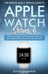 9781610423274-1610423275-The Ridiculously Simple Guide to Apple Watch Series 6: A Practical Guide to Getting Started With the Next Generation of Apple Watch and WatchOS