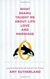 9781400066582-1400066581-What Shamu Taught Me About Life, Love, and Marriage: Lessons for People from Animals and Their Trainers