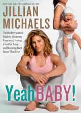 9781623368036-1623368030-Yeah Baby!: The Modern Mama's Guide to Mastering Pregnancy, Having a Healthy Baby, and Bouncing Back Better Than Ever
