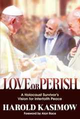 9781948575553-1948575558-Love or Perish: A Holocaust Survivor’s Vision for Interfaith Peace