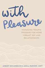 9781641605038-1641605030-With Pleasure: Managing Trauma Triggers for More Vibrant Sex and Relationships