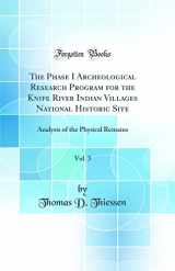 9780265880463-0265880467-The Phase I Archeological Research Program for the Knife River Indian Villages National Historic Site, Vol. 3: Analysis of the Physical Remains (Classic Reprint)