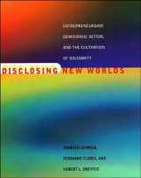 9780262692243-0262692244-Disclosing New Worlds: Entrepreneurship, Democratic Action, and the Cultivation of Solidarity