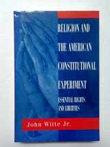 9780813333069-0813333067-Religion And The American Constitutional Experiment: Essential Rights And Liberties
