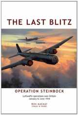 9780955473586-0955473586-The Last Blitz: Operation Steinbock Luftwaffe Operations Over Britain January to May 1944