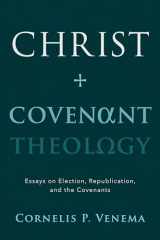 9781629952512-1629952516-Christ and Covenant Theology: Essays on Election, Republication, and the Covenants
