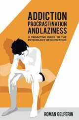 9781549786150-1549786156-Addiction, Procrastination, and Laziness: A Proactive Guide to the Psychology of Motivation