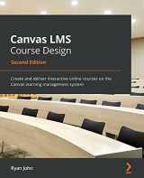 9781800568518-1800568517-Canvas LMS Course Design - Second Edition: Create and deliver interactive online courses on the Canvas learning management system
