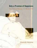9780691095219-0691095213-Only a Promise of Happiness: The Place of Beauty in a World of Art