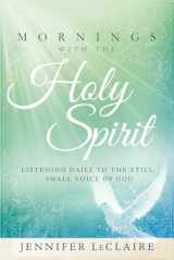 9781629981895-1629981893-Mornings With the Holy Spirit: Listening Daily to the Still, Small Voice of God