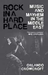 9781786990150-1786990156-Rock in a Hard Place: Music and Mayhem in the Middle East