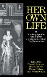 9781138168015-1138168017-Her Own Life: Autobiographical Writings by Seventeenth-Century Englishwomen