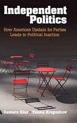 9781107134461-1107134463-Independent Politics: How American Disdain for Parties Leads to Political Inaction