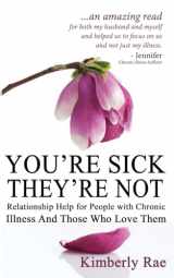 9781490367224-1490367225-You're Sick; They're Not: Relationship Help for People with Chronic Illness and Those Who Love Them (Sick & Tired)