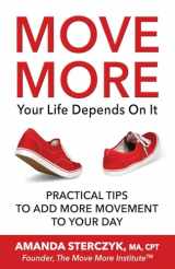 9781720602415-1720602417-Move More, Your Life Depends On It: Practical Tips to Add More Movement to Your Day