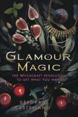 9780738750385-0738750387-Glamour Magic: The Witchcraft Revolution to Get What You Want
