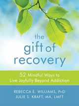 9781684030705-1684030706-The Gift of Recovery: 52 Mindful Ways to Live Joyfully Beyond Addiction
