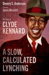 9781496844040-1496844041-A Slow, Calculated Lynching: The Story of Clyde Kennard (Race, Rhetoric, and Media Series)