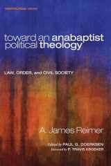 9781620329207-1620329204-Toward an Anabaptist Political Theology: Law, Order, and Civil Society (Theopolitical Visions)