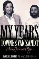 9781493065431-1493065432-My Years with Townes Van Zandt: Music, Genius and Rage