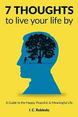 9781794523845-1794523847-7 Thoughts to Live Your Life By: A Guide to the Happy, Peaceful, & Meaningful Life (Master Your Mind, Revolutionize Your Life Series)
