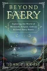 9780738766102-0738766100-Beyond Faery: Exploring the World of Mermaids, Kelpies, Goblins & Other Faery Beasts