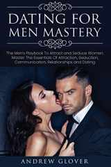 9781705536919-1705536913-Dating For Men Mastery: The Men’s Playbook To Attract and Seduce Women; Master The Essentials Of Attraction, Seduction, Communication, Relationships and Dating