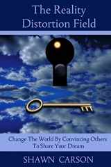 9781940254258-1940254256-The Reality Distortion Field: Change the World by Convincing Others to Share Your Dream