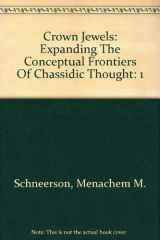 9781881400417-1881400417-Crown Jewels: Expanding The Conceptual Frontiers Of Chassidic Thought - Volume I