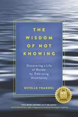 9781611802993-1611802997-The Wisdom of Not Knowing: Discovering a Life of Wonder by Embracing Uncertainty
