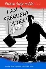 9781460911310-1460911318-Please Step Aside - I AM A FREQUENT FLYER: The Trials & Tribulations of 21st Century Air Travel
