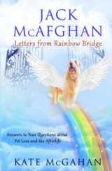 9780996260688-0996260684-Jack McAfghan: Letters From Rainbow Bridge: Answers to Your Questions about Pet Loss and the Afterlife
