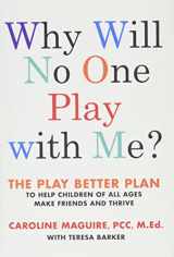 9781538714836-1538714833-Why Will No One Play with Me?: The Play Better Plan to Help Children of All Ages Make Friends and Thrive