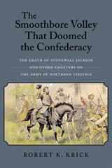 9780807129715-0807129712-The Smoothbore Volley That Doomed the Confederacy: The Death of Stonewall Jackson and Other Chapters on the Army of Northern Virginia