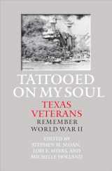 9781623493073-1623493072-Tattooed on My Soul: Texas Veterans Remember World War II (Volume 149) (Williams-Ford Texas A&M University Military History Series)