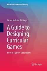 9783319825694-3319825690-A Guide to Designing Curricular Games: How to "Game" the System (Advances in Game-Based Learning)