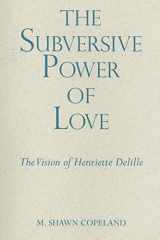 9780809144891-0809144891-The Subversive Power of Love: The Vision of Henriette Delille (Madeleva Lecture in Spirituality)