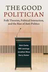 9781108459815-1108459811-The Good Politician: Folk Theories, Political Interaction, and the Rise of Anti-Politics