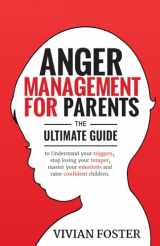 9781958134023-1958134023-Anger Management for Parents: The ultimate guide to understand your triggers, stop losing your temper, master your emotions, and raise confident children