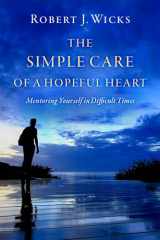 9780197515402-0197515401-The Simple Care of a Hopeful Heart: Mentoring Yourself in Difficult Times
