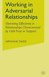 9780230238435-0230238432-Working in Adversarial Relationships: Operating Effectively in Relationships Characterized by Little Trust or Support