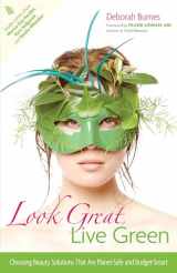 9780897935210-0897935217-Look Great, Live Green: Choosing Bodycare Products that Are Safe for You, Safe for the Planet