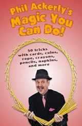 9781548711856-1548711853-Phil Ackerly's Magic You Can Do: 50 tricks with cards, coins, rope, crayons, pencils, napkins, and more