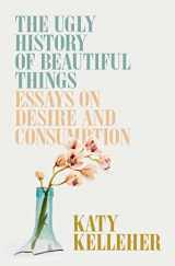 9781982179359-198217935X-The Ugly History of Beautiful Things: Essays on Desire and Consumption