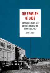 9780226560120-0226560120-The Problem of Jobs: Liberalism, Race, and Deindustrialization in Philadelphia (Historical Studies of Urban America)