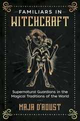 9781620558461-1620558467-Familiars in Witchcraft: Supernatural Guardians in the Magical Traditions of the World
