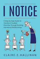 9781733035613-1733035613-I Notice: A Step-by-Step Guide to Transform Student Potential Through Building Intentional Relationships