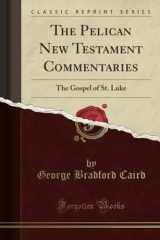 9780243294909-0243294905-The Pelican New Testament Commentaries: The Gospel of St. Luke (Classic Reprint)
