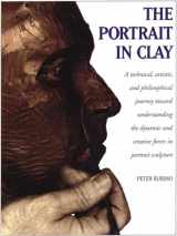 9780823041022-0823041026-The Portrait in Clay: A Technical, Artistic, and Philosophical Journey Toward Understanding the Dynamic and Creative Forces in Portrait Sculpture