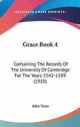 9781104290924-1104290928-Grace Book 4: Containing The Records Of The University Of Cambridge For The Years 1542-1589 (1910)